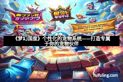 《梦幻国度》个性化的宠物系统——打造专属于你的宠物伙伴